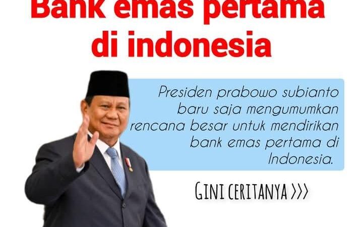 Presiden Prabowo Subianto Bakal Luncurkan Bank Emas Pertama di Indonesia 